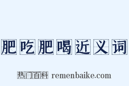 肥吃肥喝近义词是什么意思的图片